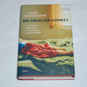 Karin Johannisson Melankolian huoneet - Alakulo, ahdistus ja apatia sisällämme